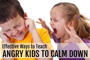 Effective Ways to Teach Angry Kids to Calm Down