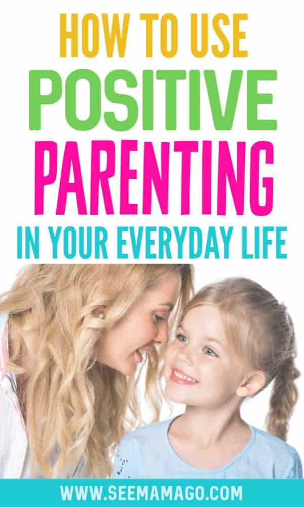 How to Use Positive Parenting In Your Everyday Life