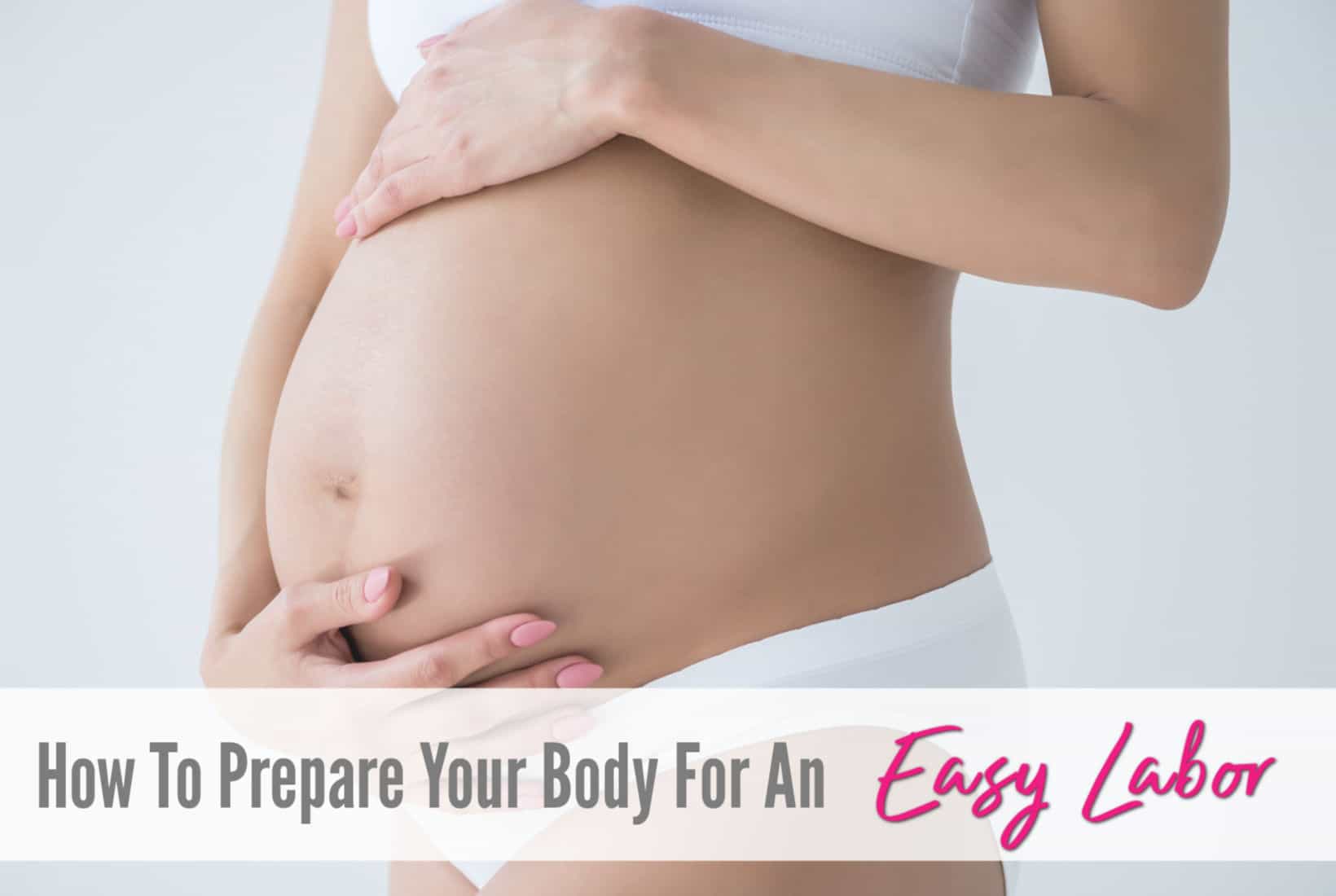 How You Can Prepare Your Body For An Easy Labor See Mama Go