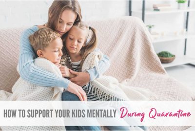 How to support your kids mentally during quarantine